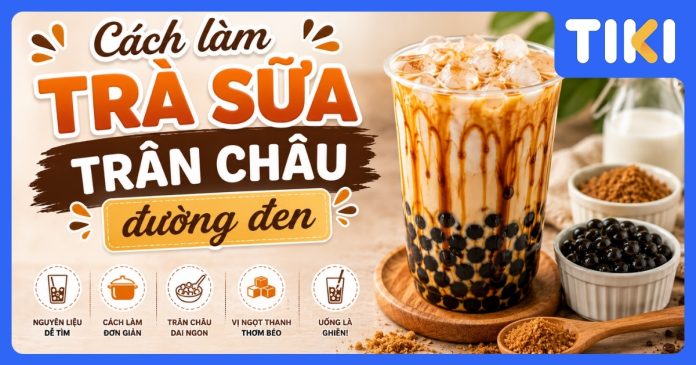 Cách nấu trà sữa trân châu đường đen tại nhà chuẩn vị, đậm đà
