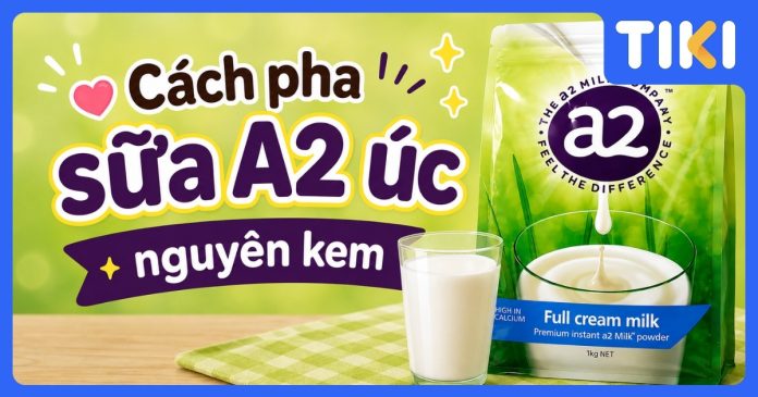 Cách pha sữa A2 Úc nguyên kem