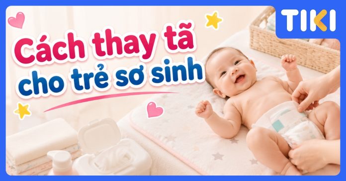 Cách thay tã cho trẻ sơ sinh đúng cách: Hướng dẫn từ A-Z