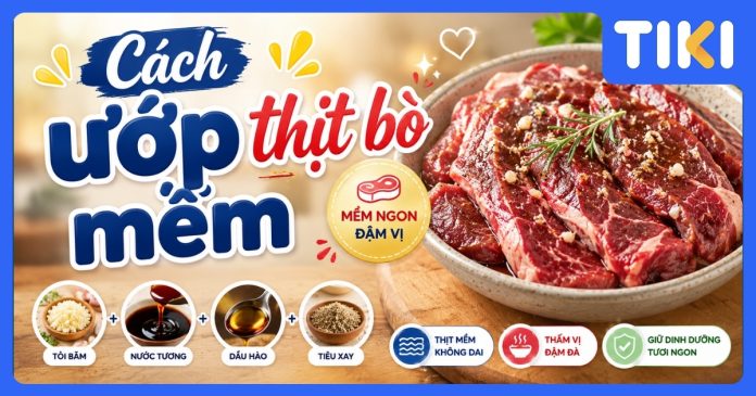 Cách ướp thịt bò mềm, không dai: Bí quyết chuẩn đầu bếp