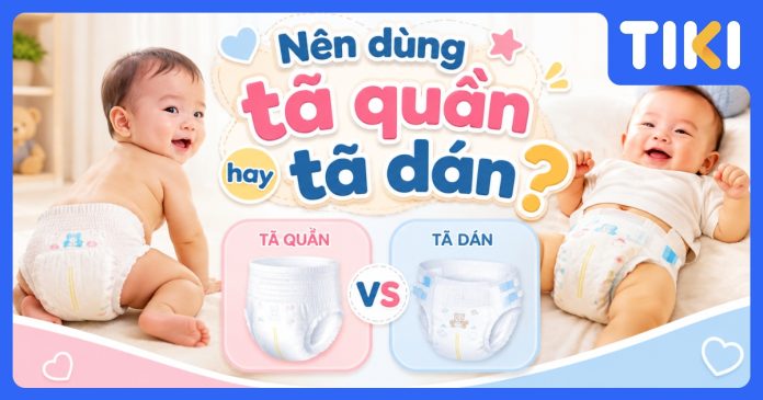 Nên dùng tã quần hay tã dán? Cách chọn phù hợp nhất cho bé