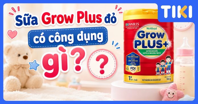 Sữa Grow Plus đỏ có công dụng gì? Đánh giá chi tiết cho trẻ