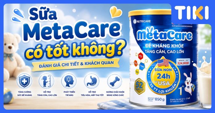 Sữa MetaCare có tốt không? Đánh giá chi tiết từ chuyên gia