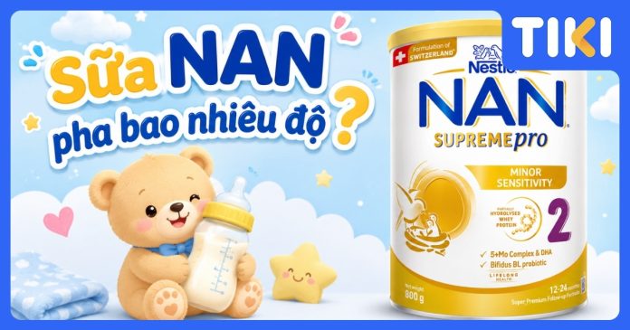 Sữa NAN pha bao nhiêu độ