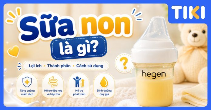 Sữa non là gì? Đặc điểm, vai trò và lưu ý an toàn cho mẹ