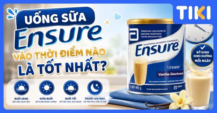 Uống sữa Ensure vào thời điểm nào là tốt nhất? Hướng dẫn chuẩn