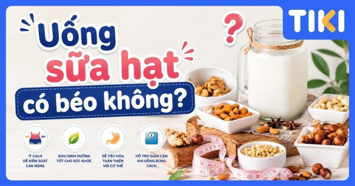Uống sữa hạt có béo không? Cách uống giúp giữ dáng hiệu quả