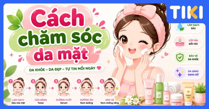 Cách chăm sóc da mặt hàng ngày chuẩn y khoa cho người mới