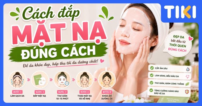 Cách đắp mặt nạ đúng cách: Quy trình 5 bước chuẩn y khoa