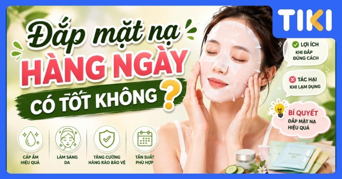Đắp mặt nạ hàng ngày có tốt không? Giải đáp từ chuyên gia