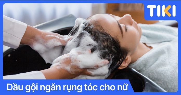 Dầu gội ngăn rụng tóc cho nữ, kích thích mọc tóc hiệu quả