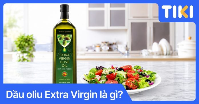 Dầu oliu Extra Virgin là gì? Công dụng và cách dùng chuẩn nhất