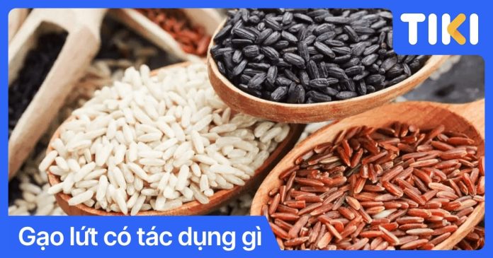 Gạo lứt có tác dụng gì