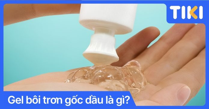 Gel bôi trơn gốc dầu là gì