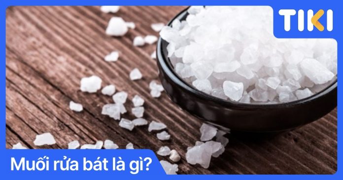 Muối rửa bát là gì có tác dụng gì? Cách sử dụng chuẩn nhất