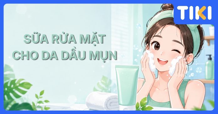 Sữa rửa mặt cho da dầu mụn