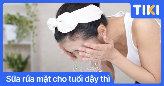 Sữa rửa mặt cho tuổi dậy thì
